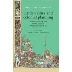 Garden Cities and Colonial Planning: Transnationality and Urban Ideas in Africa and Palestine