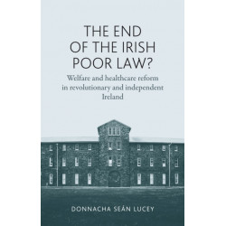The End of the Irish Poor Law?: Welfare and Healthcare Reform in Revolutionary and Independent Ireland
