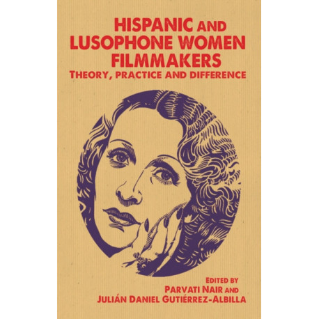 Hispanic and Lusophone Women Filmmakers: Theory, Practice and Difference