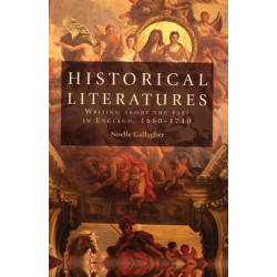 Historical Literatures: Writing About the Past in England, 1660–1740