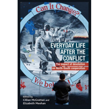 Everyday Life After the Irish Conflict: The Impact of Devolution and Cross-Border Cooperation