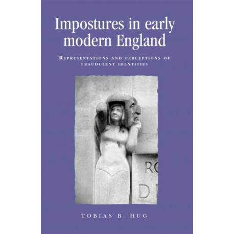Impostures in Early Modern England: Representations and Perceptions of Fraudulent Identities