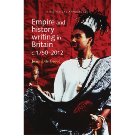 Empire and History Writing in Britain C.1750–2012
