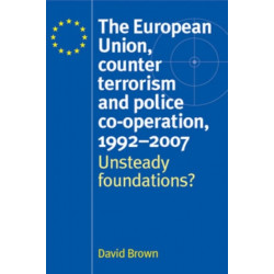 The European Union, Counter Terrorism and Police Co–Operation, 1991–2007: Unsteady Foundations?