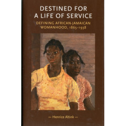 Destined for a Life of Service: Defining African–Jamaican Womanhood, 1865–1938