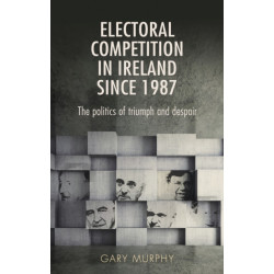 Electoral Competition in Ireland Since 1987: The Politics of Triumph and Despair