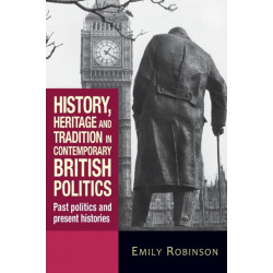 History, Heritage and Tradition in Contemporary British Politics: Past Politics and Present Histories