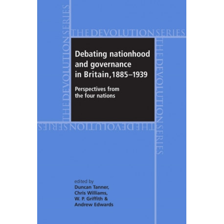 Debating Nationhood and Governance in Britain, 1885–1939: Perspectives from the 'Four Nations'