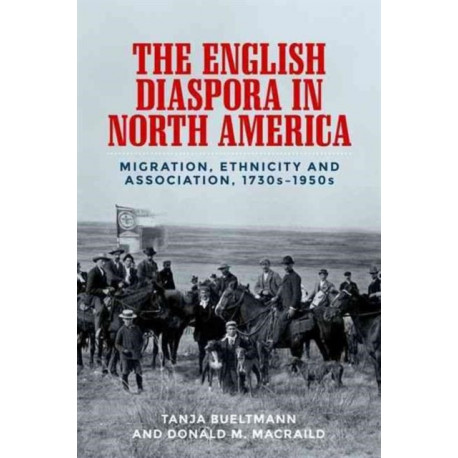 The English Diaspora in North America: Migration, Ethnicity and Association, 1730s–1950s