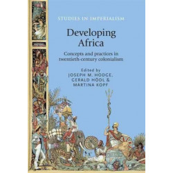 Developing Africa: Concepts and Practices in Twentieth-Century Colonialism