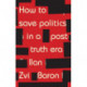 How to Save Politics in a Post-Truth Era: Thinking Through Difficult Times