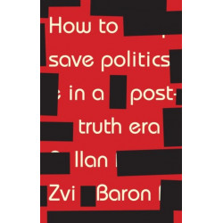 How to Save Politics in a Post-Truth Era: Thinking Through Difficult Times