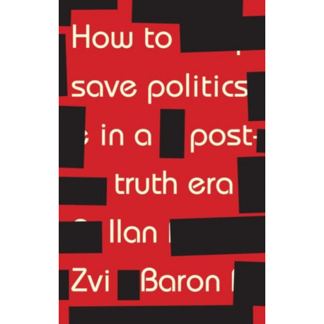How to Save Politics in a Post-Truth Era: Thinking Through Difficult Times