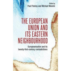 The European Union and its Eastern Neighbourhood: Europeanisation and its Twenty-First-Century Contradictions