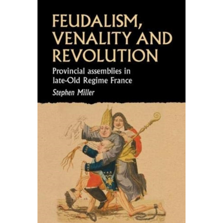Feudalism, Venality, and Revolution: Provincial Assemblies in Late-Old Regime France