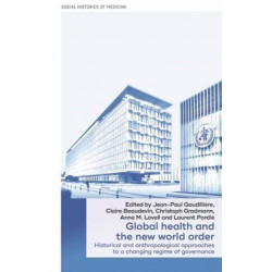 Global Health and the New World Order: Historical and Anthropological Approaches to a Changing Regime of Governance