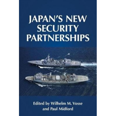 Japan's New Security Partnerships: Beyond the Security Alliance