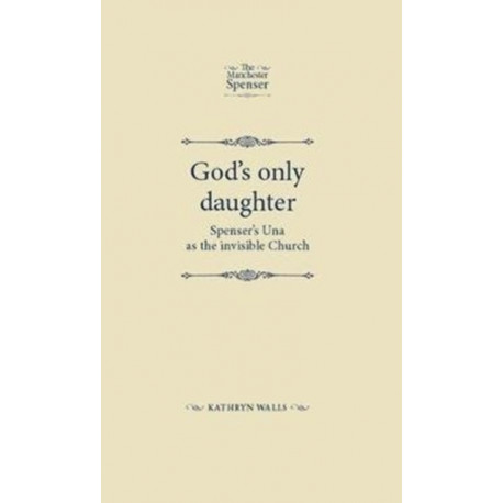 God's Only Daughter: Spenser's Una as the Invisible Church