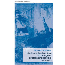Medical Misadventure in an Age of Professionalisation, 1780–1890