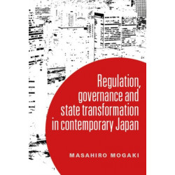 Understanding Governance in Contemporary Japan: Transformation and the Regulatory State
