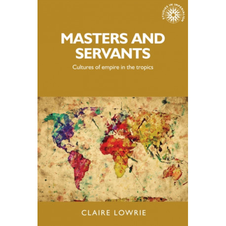 Masters and Servants: Cultures of Empire in the Tropics