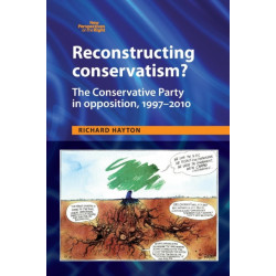 Reconstructing Conservatism?: The Conservative Party in Opposition, 1997–2010