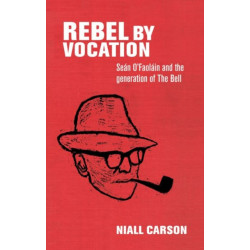 Rebel by Vocation: SeaN O’Faolain and the Generation of the Bell