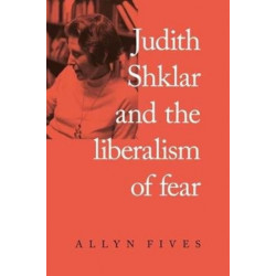 Judith Shklar and the Liberalism of Fear