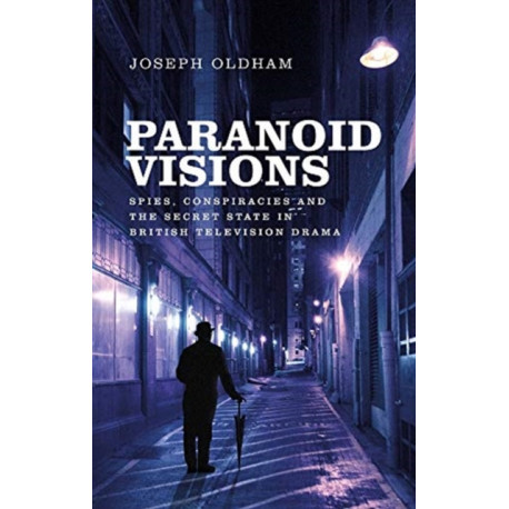Paranoid Visions: Spies, Conspiracies and the Secret State in British Television Drama