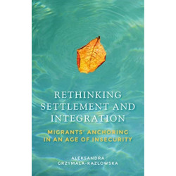 Rethinking Settlement and Integration: Migrants' Anchoring in an Age of Insecurity