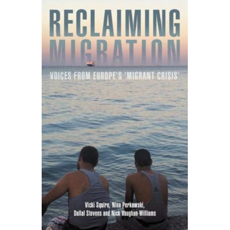 Reclaiming Migration: Voices from Europe's 'Migrant Crisis'