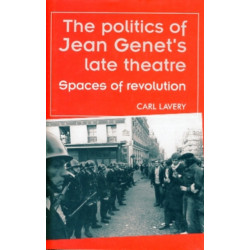 The Politics of Jean Genet's Late Theatre: Spaces of Revolution