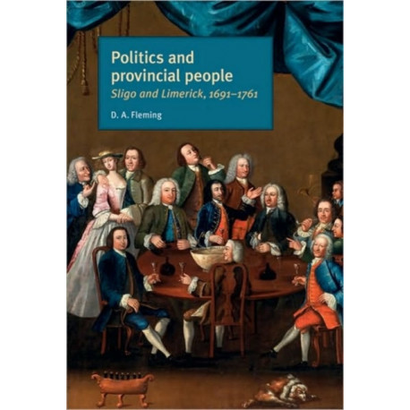 Politics and Provincial People: Sligo and Limerick, 1691–1761