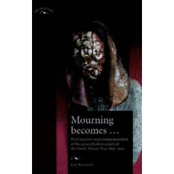 Mourning Becomes...: Post/Memory and Commemoration of the Concentration Camps of the South African War 1899–1902