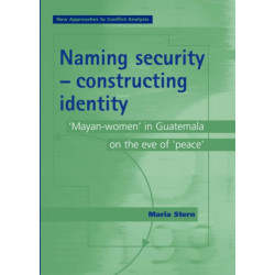 Naming Security - Constructing Identity: ‘Mayan-Women’ in Guatemala on the Eve of ‘Peace’