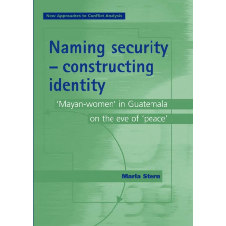 Naming Security - Constructing Identity: ‘Mayan-Women’ in Guatemala on the Eve of ‘Peace’