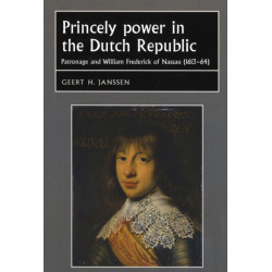Princely Power in the Dutch Republic: Patronage and William Frederick of Nassau (1613–64)