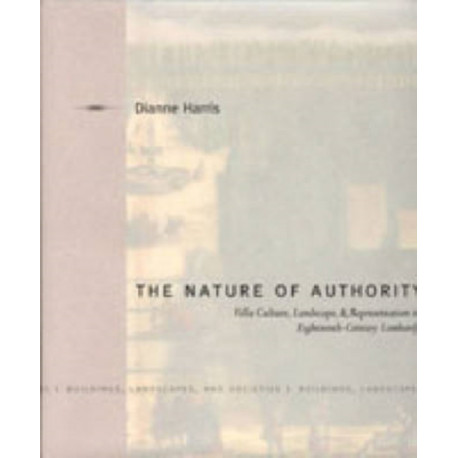 The Nature of Authority: Villa Culture, Landscape, and Representation in Eighteenth-Century Lombardy