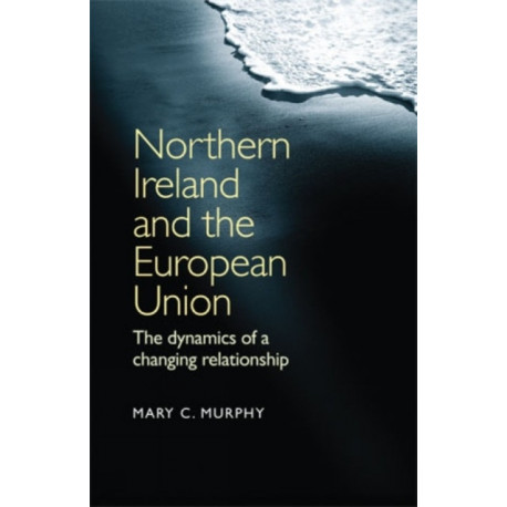 Northern Ireland and the European Union: The Dynamics of a Changing Relationship
