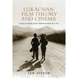 LukaCsian Film Theory and Cinema: A Study of Georg LukaCs' Writing on Film 1913–1971