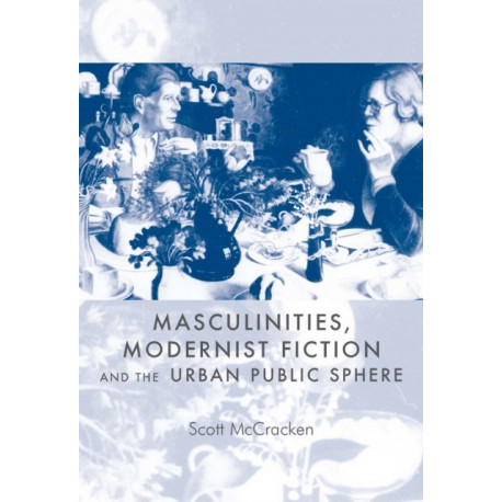 Masculinities, Modernist Fiction and the Urban Public Sphere