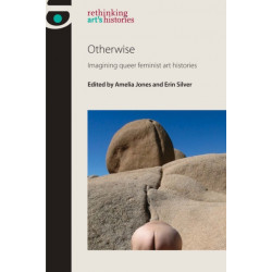 Otherwise: Imagining Queer Feminist Art Histories