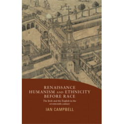 Renaissance Humanism and Ethnicity Before Race: The Irish and the English in the Seventeenth Century