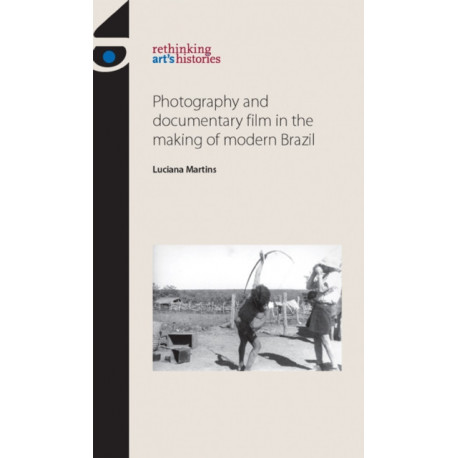 Photography and Documentary Film in the Making of Modern Brazil