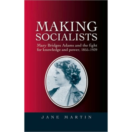 Making Socialists: Mary Bridges Adams and the Fight for Knowledge and Power, 1855–1939