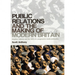 Public Relations and the Making of Modern Britain: Stephen Tallents and the Birth of a Progressive Media Profession