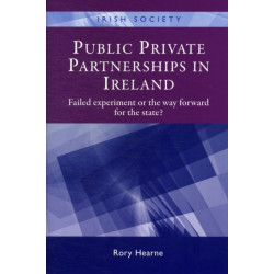 Public Private Partnerships in Ireland: Failed Experiment or the Way Forward?