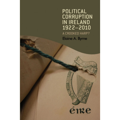Political Corruption in Ireland 1922–2010: A Crooked Harp?