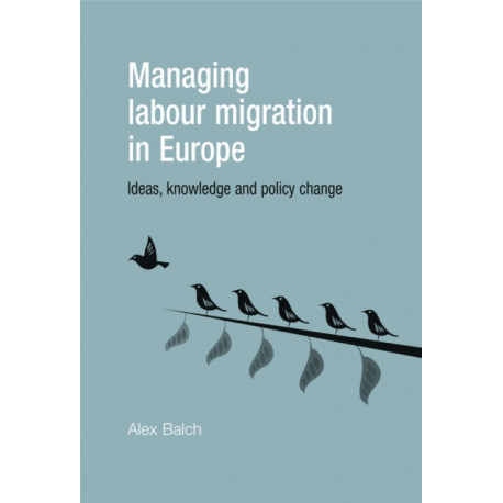 Managing Labour Migration in Europe: Ideas, Knowledge and Policy Change