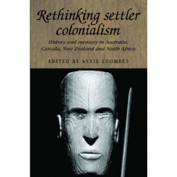 Rethinking Settler Colonialism: History and Memory in Australia, Canada, Aotearoa New Zealand and South Africa